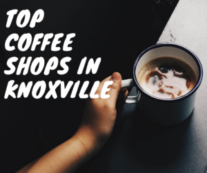 Best Coffee Shops In Knoxville